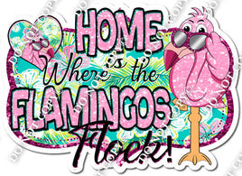 Pinks & Floral - Home is Where the Flamingos Flock Statement w/ Variants