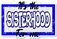Sisterhood - It's the Sisterhood For Me w/ Multiple Colors