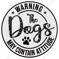 Black - Warning Dogs / Dog May Contain Attitude Circle Statement