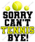 Sorry Can't Tennis Bye