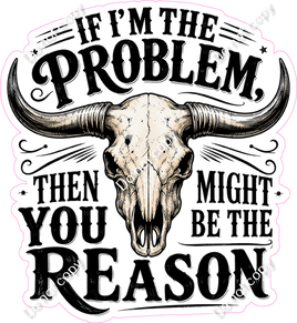 If I'm the Problem Then You Might Be the Reason