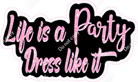 Life is a Party Dress Like It Statement w/ Variants