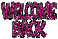 Hot Pink Sparkle - Welcome Back Statement w/ Variants