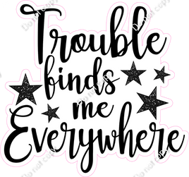 Trouble Finds Me Everywhere Statement w/ Variants