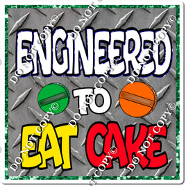 Engineered to Eat Cake Statement w/ Variants