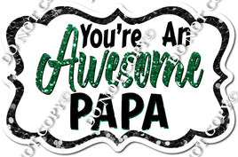 You're an Awesome Papa - Green