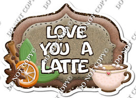 Love You a Latte Statement w/ Variants