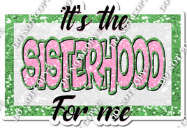 Sisterhood - It's the Sisterhood For Me w/ Multiple Colors